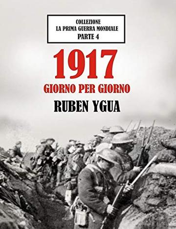 1917 GIORNO PER GIORNO: LA PRIMA GUERRA MONDIALE